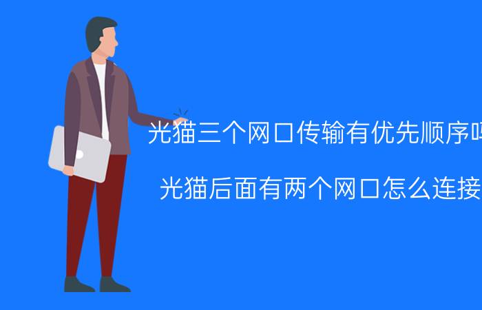 光猫三个网口传输有优先顺序吗 光猫后面有两个网口怎么连接？